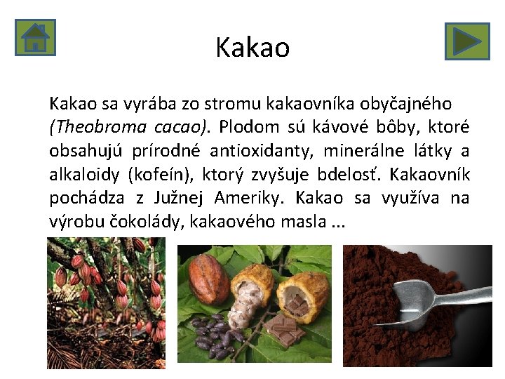 Kakao sa vyrába zo stromu kakaovníka obyčajného (Theobroma cacao). Plodom sú kávové bôby, ktoré