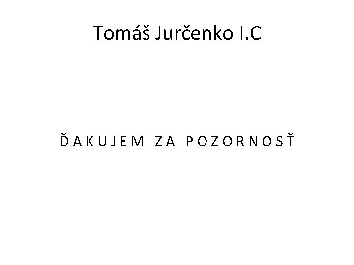 Tomáš Jurčenko I. C ĎAKUJEM ZA POZORNOSŤ 