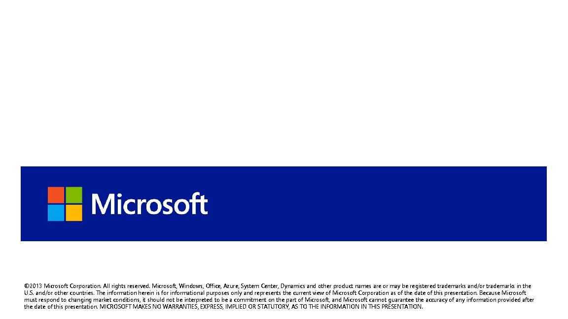© 2013 Microsoft Corporation. All rights reserved. Microsoft, Windows, Office, Azure, System Center, Dynamics
