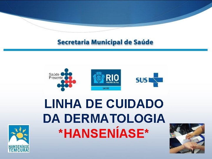 LINHA DE CUIDADO DA DERMATOLOGIA *HANSENÍASE* 