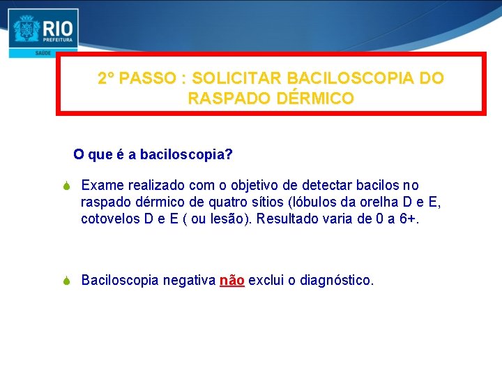 2° PASSO : SOLICITAR BACILOSCOPIA DO RASPADO DÉRMICO O que é a baciloscopia? S