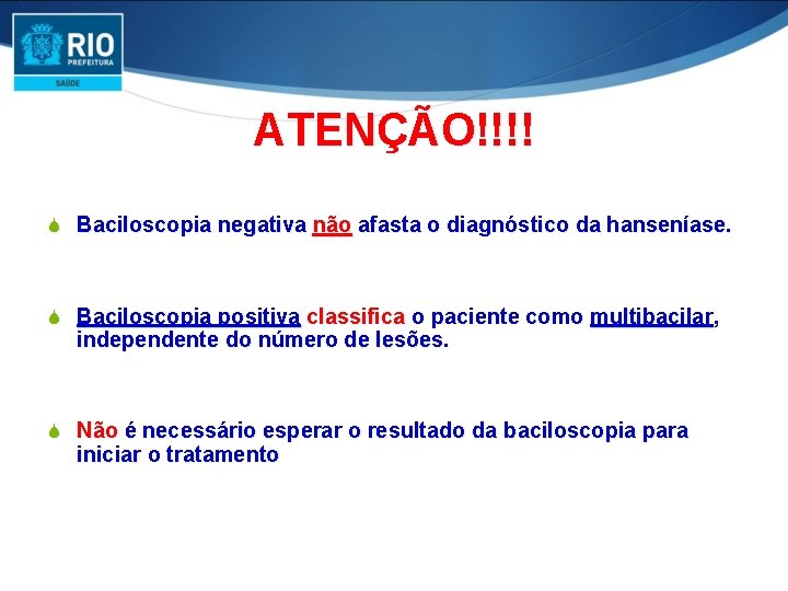 ATENÇÃO!!!! S Baciloscopia negativa não afasta o diagnóstico da hanseníase. S Baciloscopia positiva classifica