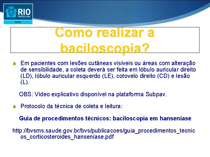 Como realizar a baciloscopia? S Em pacientes com lesões cutâneas visíveis ou áreas com