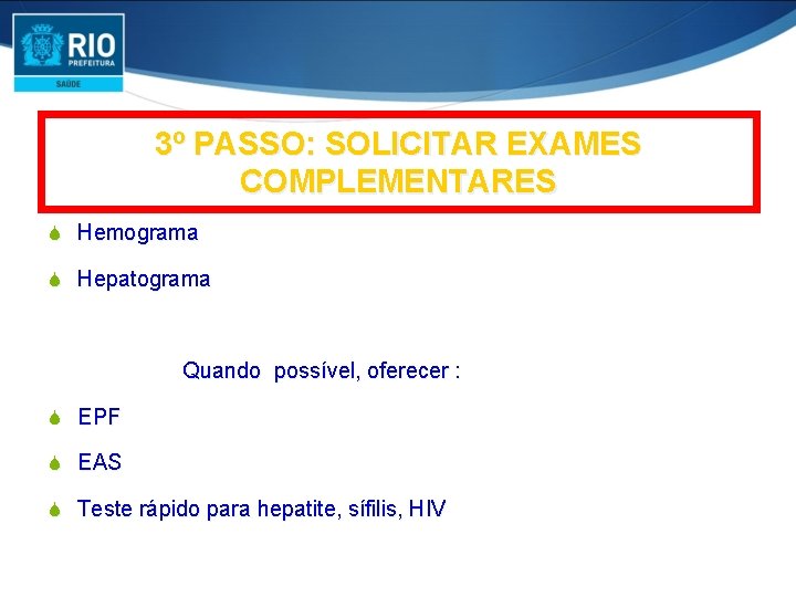 3º PASSO: SOLICITAR EXAMES COMPLEMENTARES S Hemograma S Hepatograma Quando possível, oferecer : S