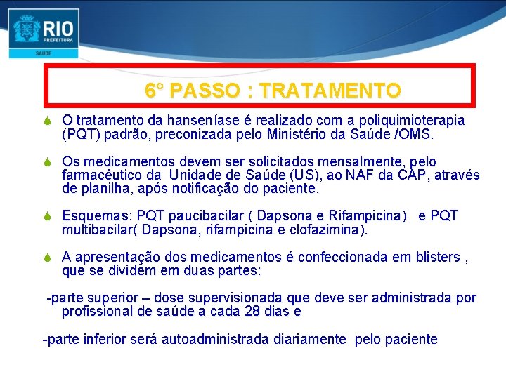 6° PASSO : TRATAMENTO S O tratamento da hanseníase é realizado com a poliquimioterapia