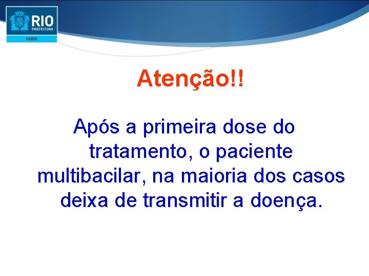 Atenção!! Após a primeira dose do tratamento, o paciente multibacilar, na maioria dos casos