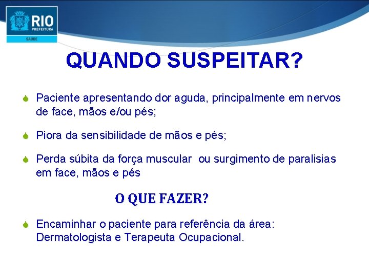 QUANDO SUSPEITAR? S Paciente apresentando dor aguda, principalmente em nervos de face, mãos e/ou