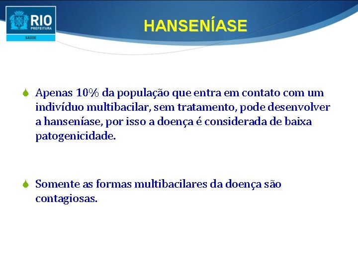 HANSENÍASE S Apenas 10% da população que entra em contato com um indivíduo multibacilar,