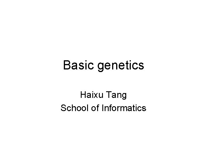 Basic genetics Haixu Tang School of Informatics 