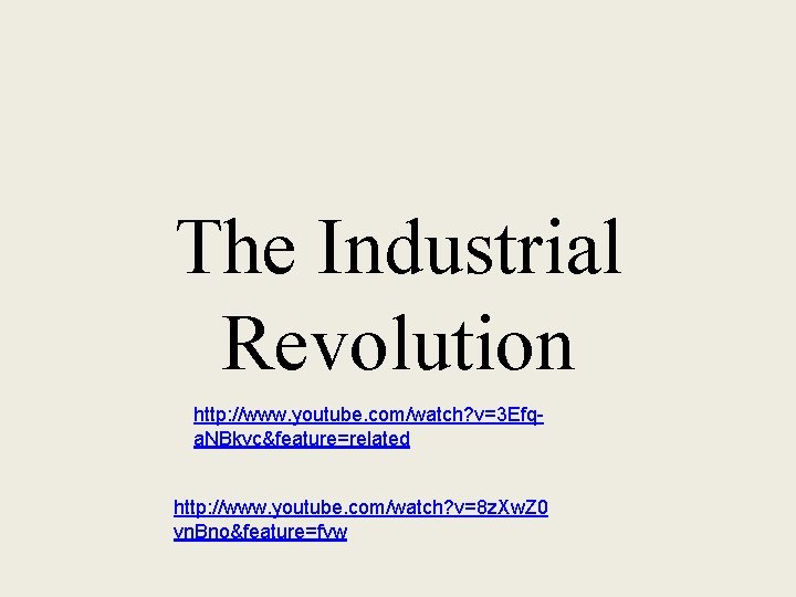 The Industrial Revolution http: //www. youtube. com/watch? v=3 Efqa. NBkvc&feature=related http: //www. youtube. com/watch?