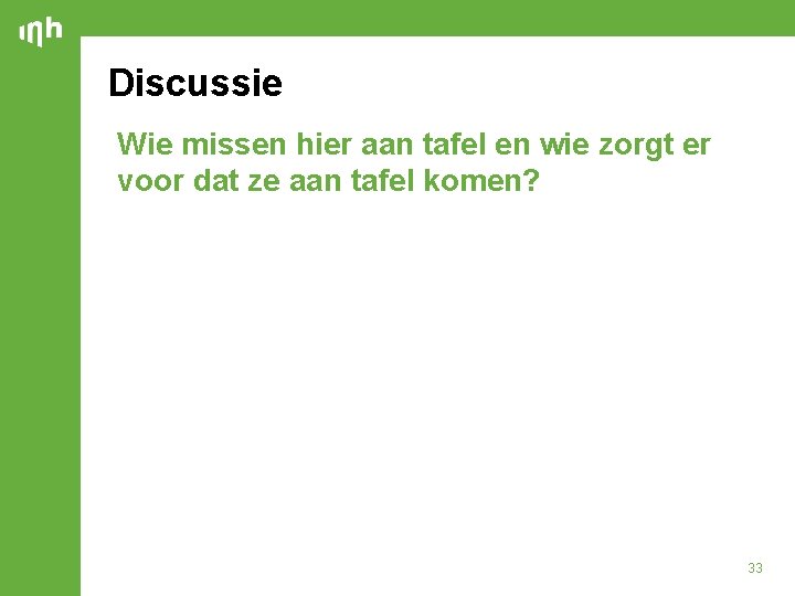 Discussie Wie missen hier aan tafel en wie zorgt er voor dat ze aan