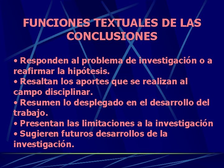 FUNCIONES TEXTUALES DE LAS CONCLUSIONES • Responden al problema de investigación o a reafirmar