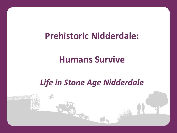Prehistoric Nidderdale: Humans Survive Life in Stone Age Nidderdale 
