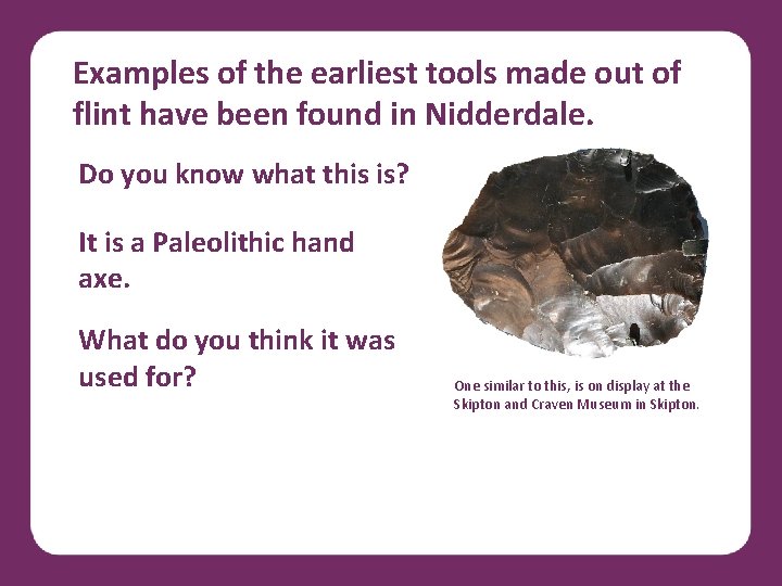 Examples of the earliest tools made out of flint have been found in Nidderdale.