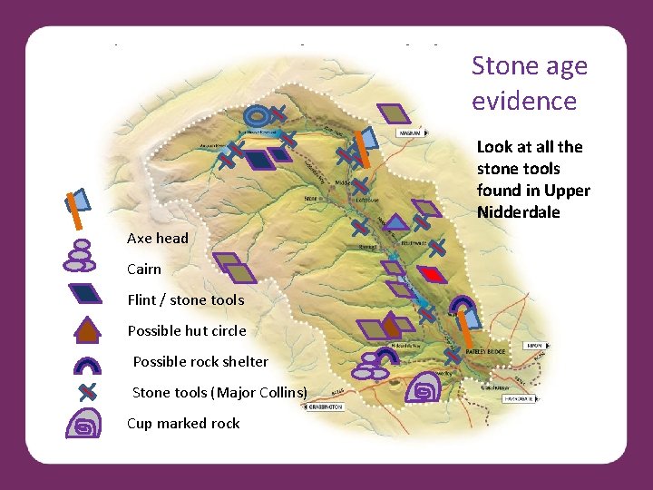 Evidence suggests that people have comeage to Stone Nidderdale ever since. . evidence Look