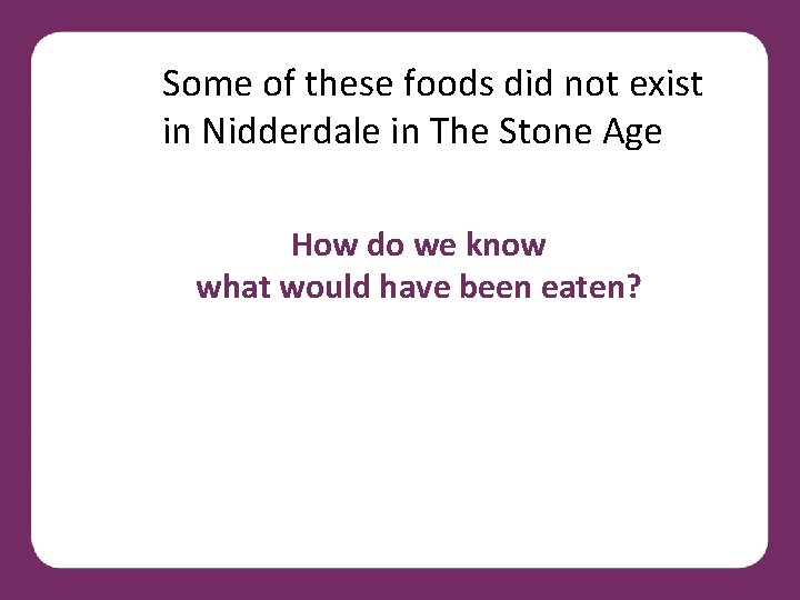 Some of these foods did not exist in Nidderdale in The Stone Age How