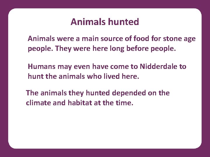 Animals hunted Animals were a main source of food for stone age people. They