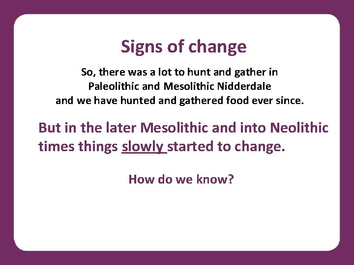 Signs of change So, there was a lot to hunt and gather in Paleolithic