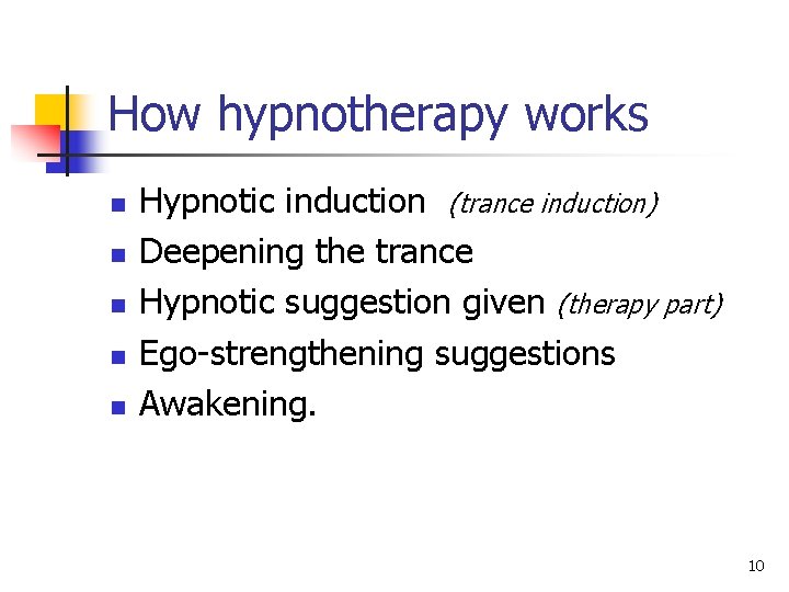 How hypnotherapy works n n n Hypnotic induction (trance induction) Deepening the trance Hypnotic