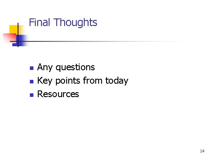 Final Thoughts n n n Any questions Key points from today Resources 14 