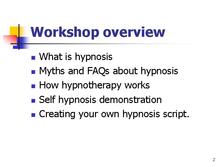 Workshop overview n n n What is hypnosis Myths and FAQs about hypnosis How