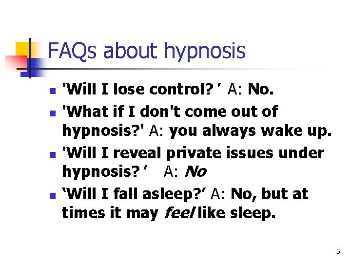 FAQs about hypnosis n n 'Will I lose control? ' A: No. 'What if