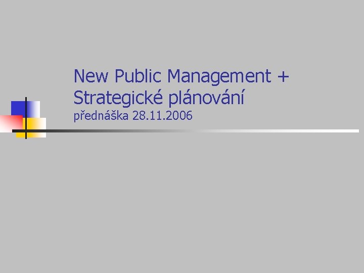 New Public Management + Strategické plánování přednáška 28. 11. 2006 