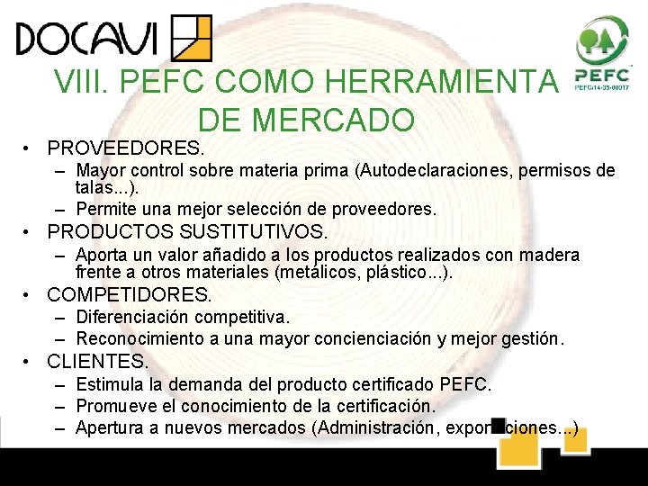 VIII. PEFC COMO HERRAMIENTA DE MERCADO • PROVEEDORES. – Mayor control sobre materia prima VIII. PEFC COMO HERRAMIENTA DE MERCADO • PROVEEDORES. – Mayor control sobre materia prima