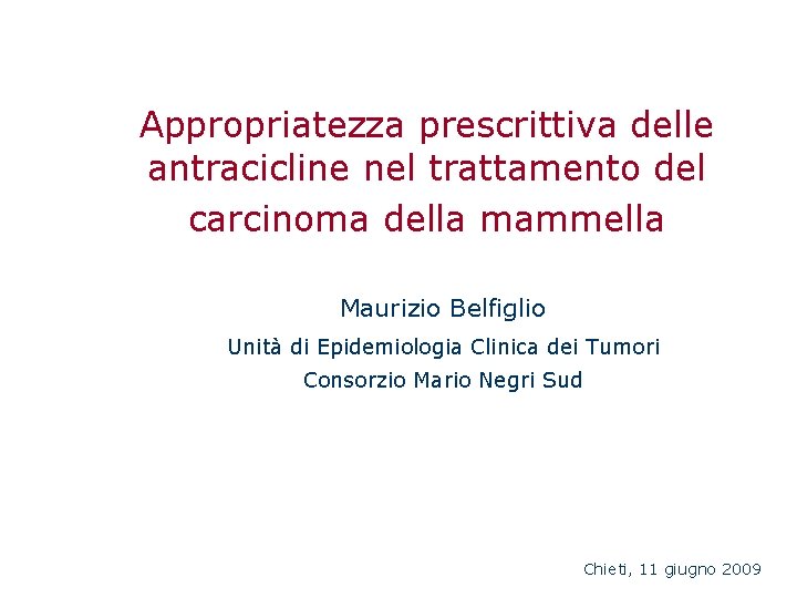 Appropriatezza prescrittiva delle antracicline nel trattamento del carcinoma della mammella Maurizio Belfiglio Unità di