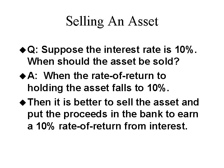 Selling An Asset u Q: Suppose the interest rate is 10%. When should the