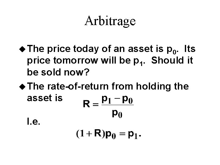 Arbitrage u The price today of an asset is p 0. Its price tomorrow