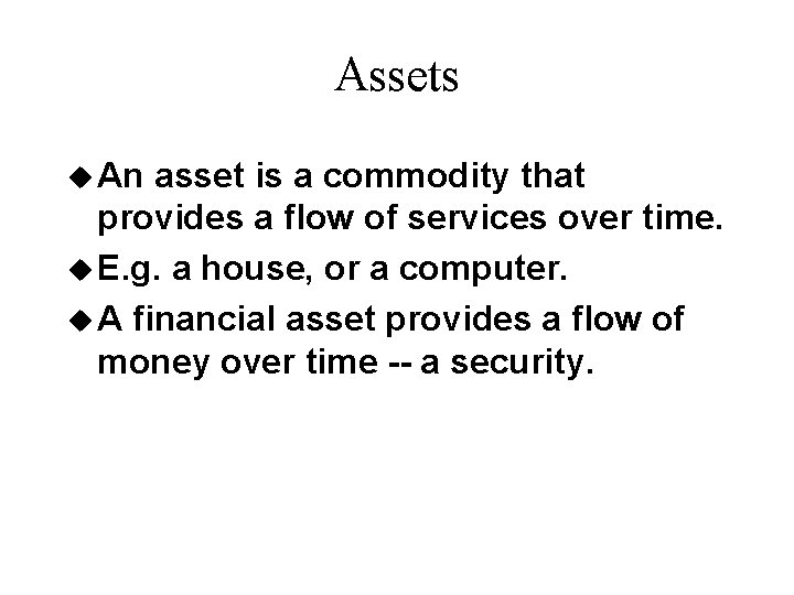 Assets u An asset is a commodity that provides a flow of services over