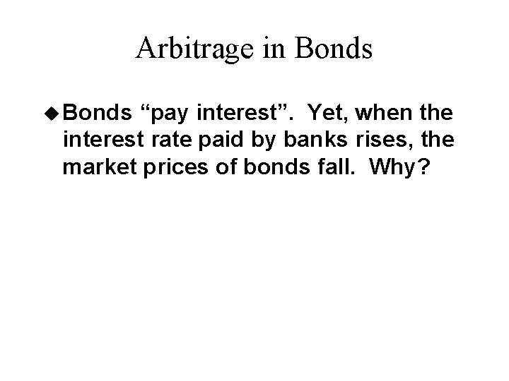 Arbitrage in Bonds u Bonds “pay interest”. Yet, when the interest rate paid by