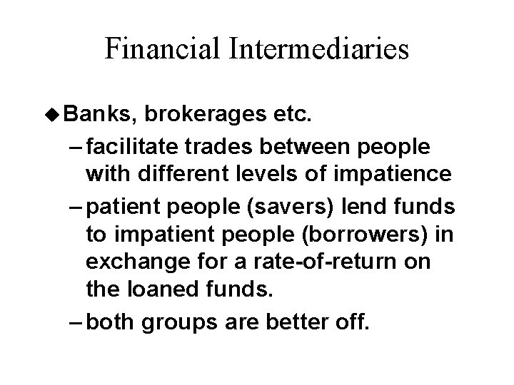 Financial Intermediaries u Banks, brokerages etc. – facilitate trades between people with different levels