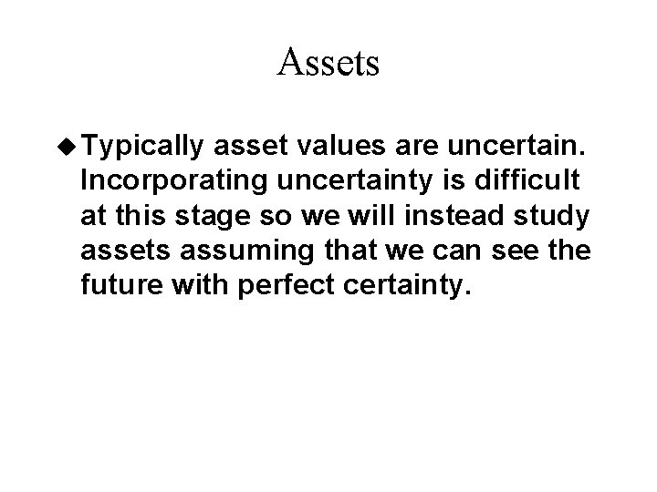 Assets u Typically asset values are uncertain. Incorporating uncertainty is difficult at this stage