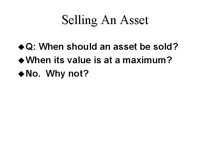 Selling An Asset u Q: When should an asset be sold? u When its