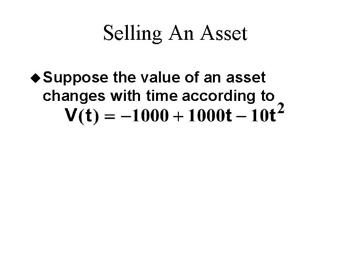 Selling An Asset u Suppose the value of an asset changes with time according