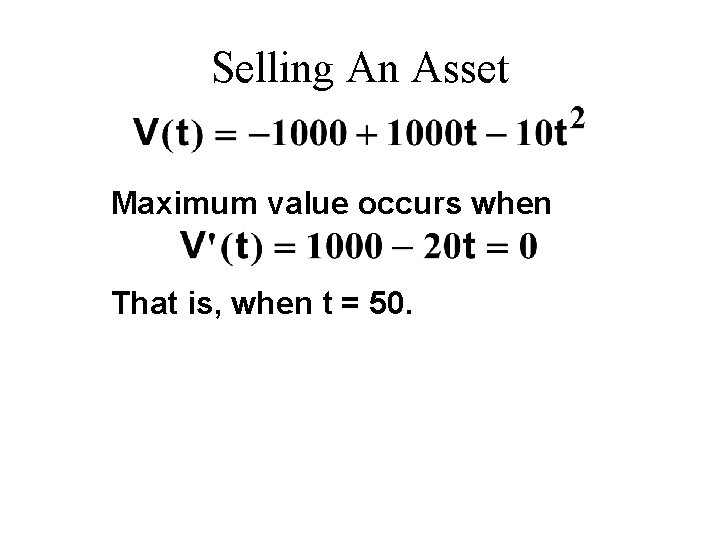 Selling An Asset Maximum value occurs when That is, when t = 50. 