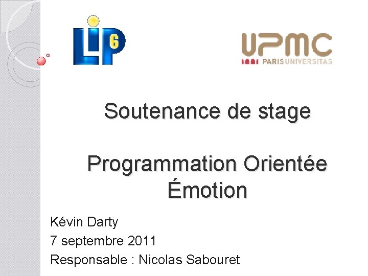 Soutenance de stage Programmation Orientée Émotion Kévin Darty 7 septembre 2011 Responsable : Nicolas
