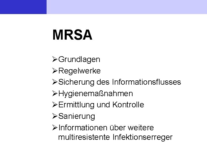 MRSA ØGrundlagen ØRegelwerke ØSicherung des Informationsflusses ØHygienemaßnahmen ØErmittlung und Kontrolle ØSanierung ØInformationen über weitere