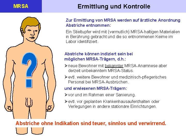 MRSA Ermittlung und Kontrolle Zur Ermittlung von MRSA werden auf ärztliche Anordnung Abstriche entnommen: