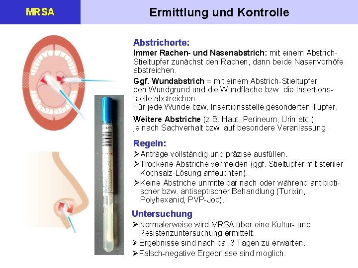 MRSA Ermittlung und Kontrolle Abstrichorte: Immer Rachen- und Nasenabstrich: mit einem Abstrich. Stieltupfer zunächst