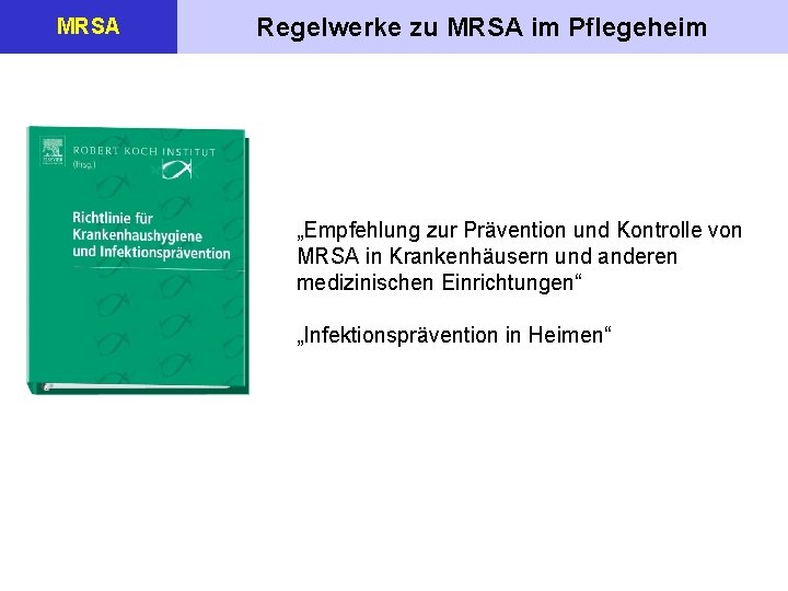 MRSA Regelwerke zu MRSA im Pflegeheim „Empfehlung zur Prävention und Kontrolle von MRSA in