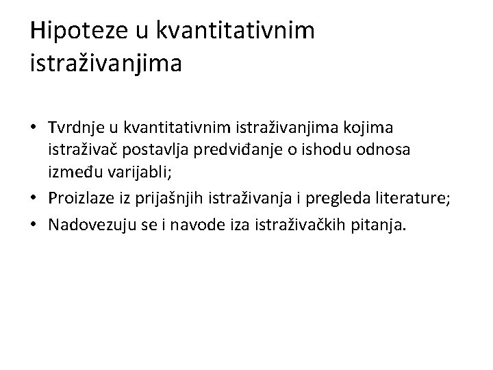 Hipoteze u kvantitativnim istraživanjima • Tvrdnje u kvantitativnim istraživanjima kojima istraživač postavlja predviđanje o