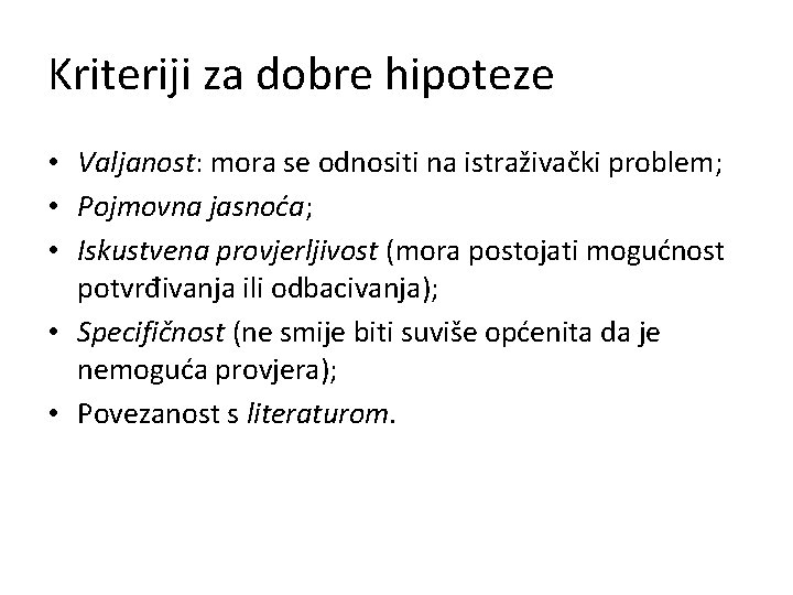 Kriteriji za dobre hipoteze • Valjanost: mora se odnositi na istraživački problem; • Pojmovna