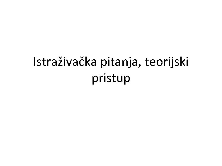 Istraživačka pitanja, teorijski pristup 