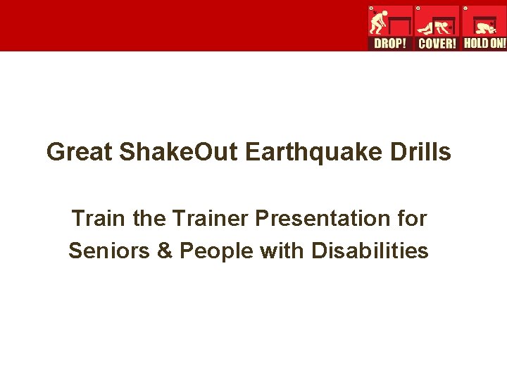 Great Shake. Out Earthquake Drills Train the Trainer Presentation for Seniors & People with