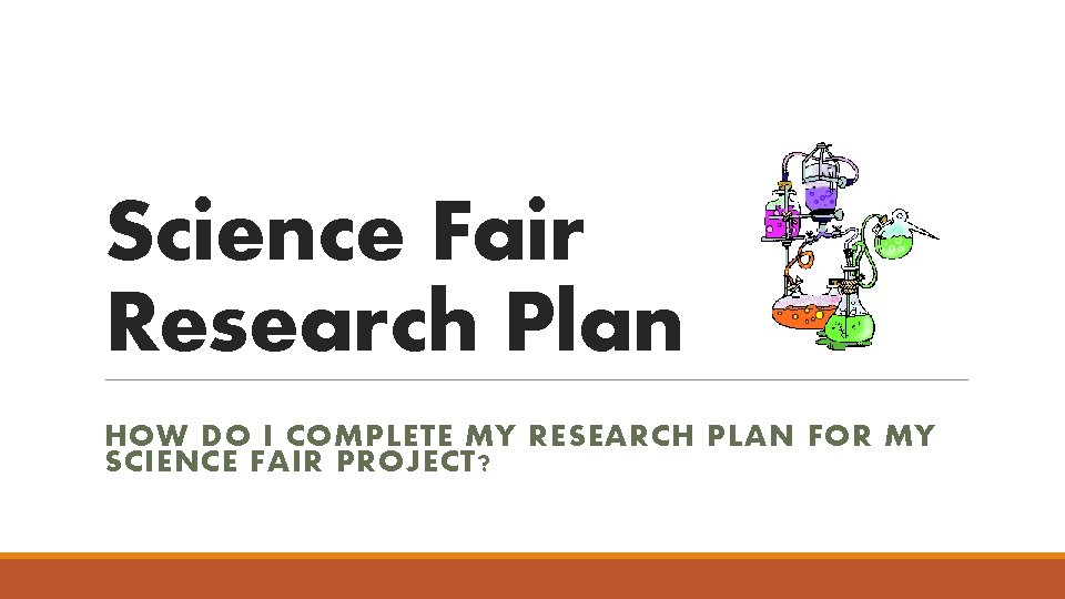 Science Fair Research Plan HOW DO I COMPLETE MY RESEARCH PLAN FOR MY SCIENCE Science Fair Research Plan HOW DO I COMPLETE MY RESEARCH PLAN FOR MY SCIENCE