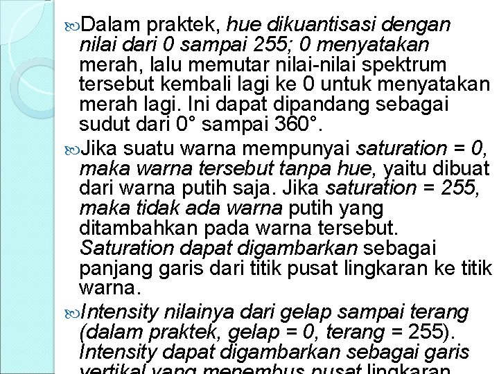  Dalam praktek, hue dikuantisasi dengan nilai dari 0 sampai 255; 0 menyatakan merah,