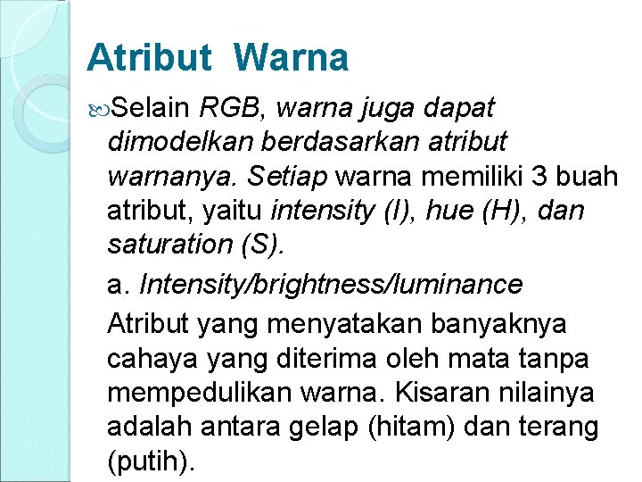Atribut Warna Selain RGB, warna juga dapat dimodelkan berdasarkan atribut warnanya. Setiap warna memiliki